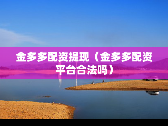 金多多配资提现（金多多配资平台合法吗）