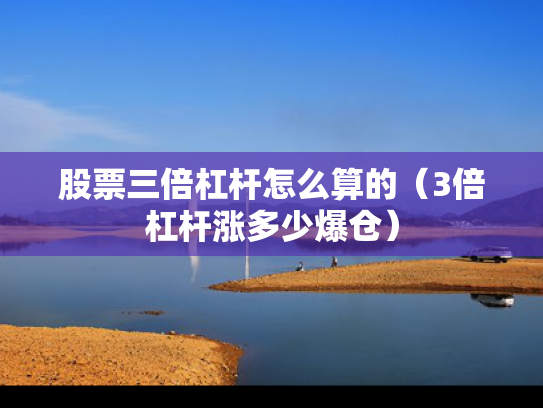 股票三倍杠杆怎么算的（3倍杠杆涨多少爆仓）