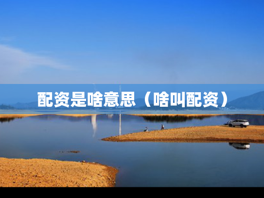 配资是啥意思（啥叫配资）