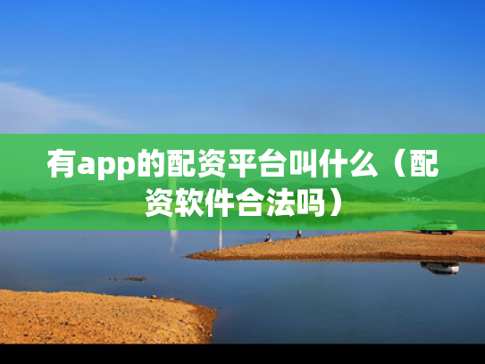有app的配资平台叫什么（配资软件合法吗）