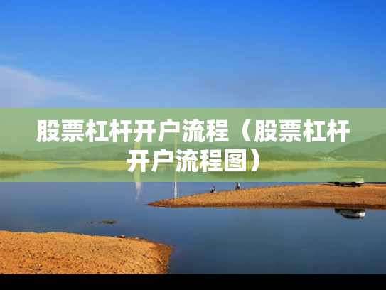 股票杠杆开户流程（股票杠杆开户流程图）