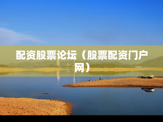 配资股票论坛（股票配资门户网）