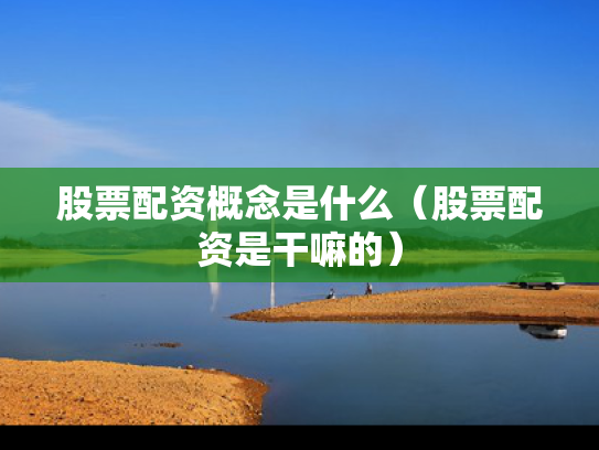 股票配资概念是什么（股票配资是干嘛的）