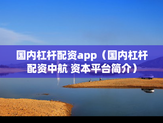 国内杠杆配资app（国内杠杆配资中航 资本平台简介）