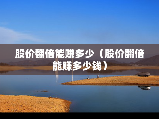 股价翻倍能赚多少（股价翻倍能赚多少钱）