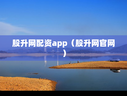 股升网配资app（股升网官网）