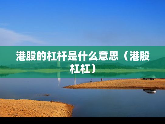 港股的杠杆是什么意思（港股杠杠）