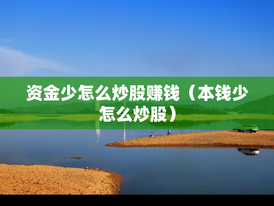 资金少怎么炒股赚钱（本钱少怎么炒股）