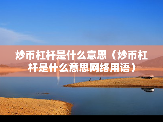 炒币杠杆是什么意思（炒币杠杆是什么意思网络用语）