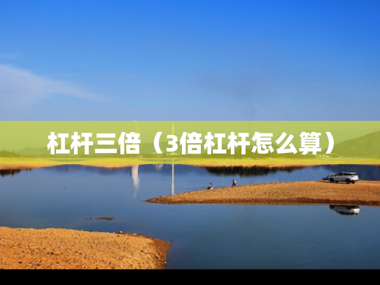 杠杆三倍（3倍杠杆怎么算）
