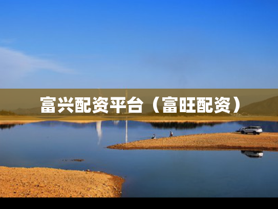富兴配资平台（富旺配资）