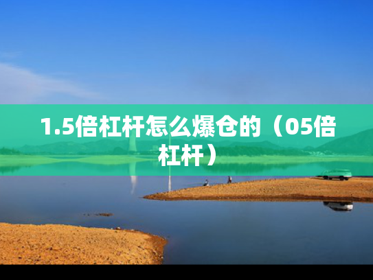 1.5倍杠杆怎么爆仓的（05倍杠杆）