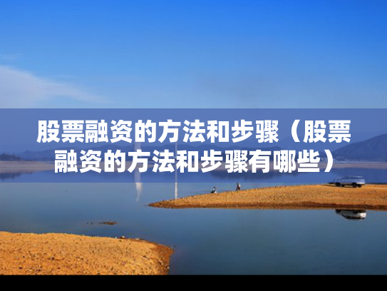 股票融资的方法和步骤（股票融资的方法和步骤有哪些）