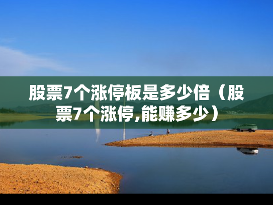 股票7个涨停板是多少倍（股票7个涨停,能赚多少）