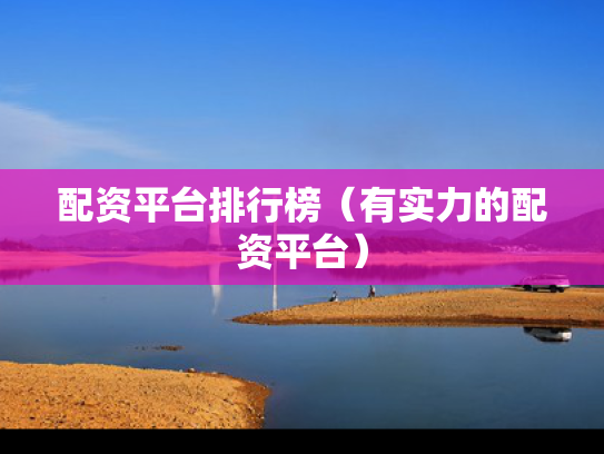 配资平台排行榜（有实力的配资平台）