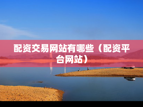 配资交易网站有哪些（配资平台网站）