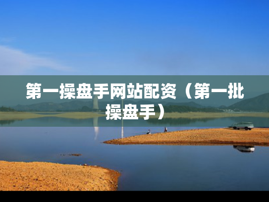 第一操盘手网站配资（第一批操盘手）