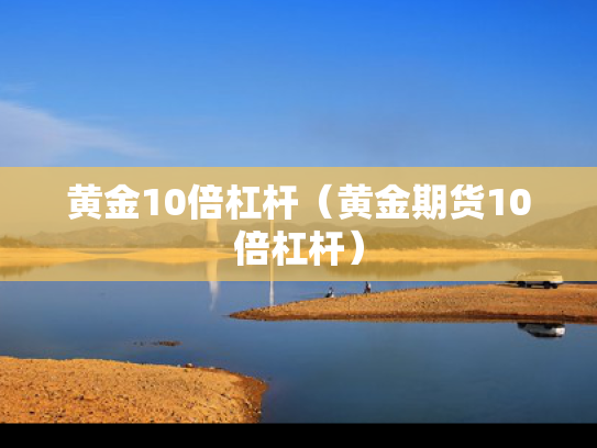 黄金10倍杠杆（黄金期货10倍杠杆）