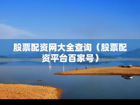 股票配资网大全查询（股票配资平台百家号）
