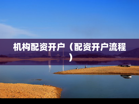机构配资开户（配资开户流程）