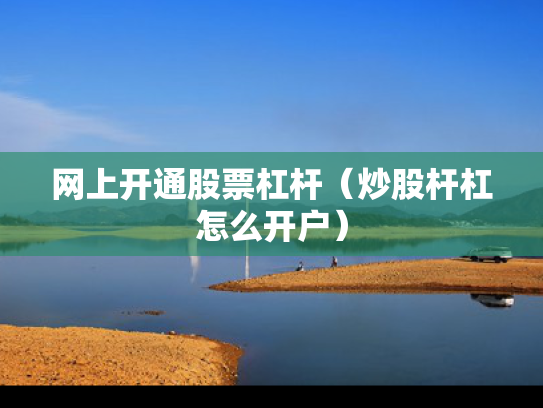 网上开通股票杠杆（炒股杆杠怎么开户）