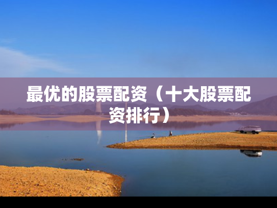 最优的股票配资（十大股票配资排行）