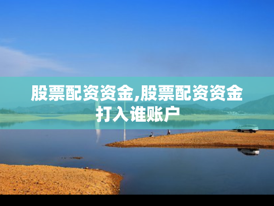 股票配资资金,股票配资资金打入谁账户