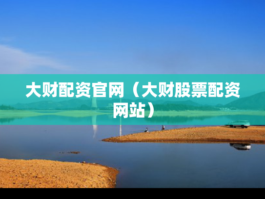 大财配资官网（大财股票配资网站）