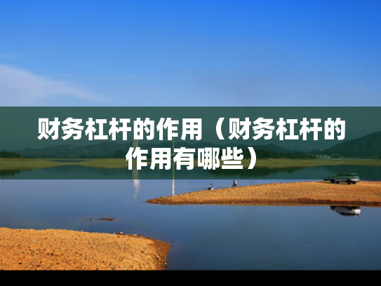 财务杠杆的作用（财务杠杆的作用有哪些）
