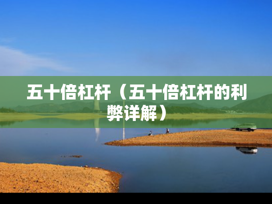 五十倍杠杆（五十倍杠杆的利弊详解）