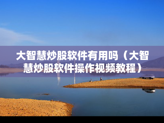 大智慧炒股软件有用吗（大智慧炒股软件操作视频教程）