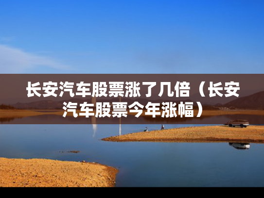 长安汽车股票涨了几倍（长安汽车股票今年涨幅）