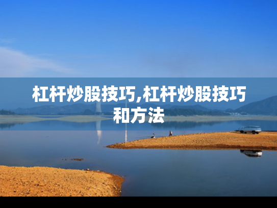 杠杆炒股技巧,杠杆炒股技巧和方法