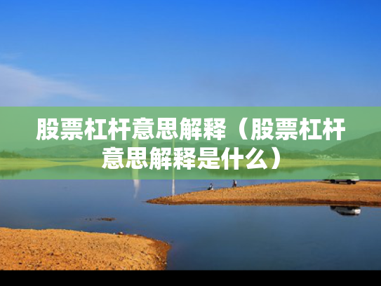 股票杠杆意思解释（股票杠杆意思解释是什么）