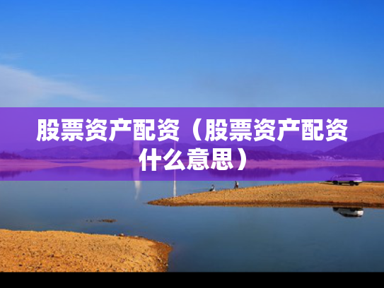 股票资产配资（股票资产配资什么意思）
