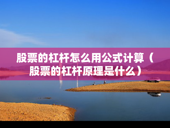 股票的杠杆怎么用公式计算（股票的杠杆原理是什么）