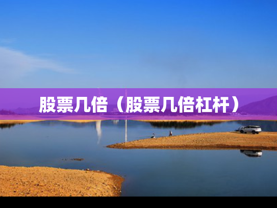 股票几倍（股票几倍杠杆）