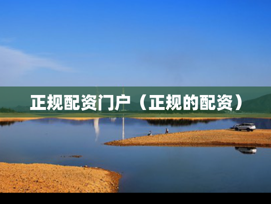正规配资门户（正规的配资）