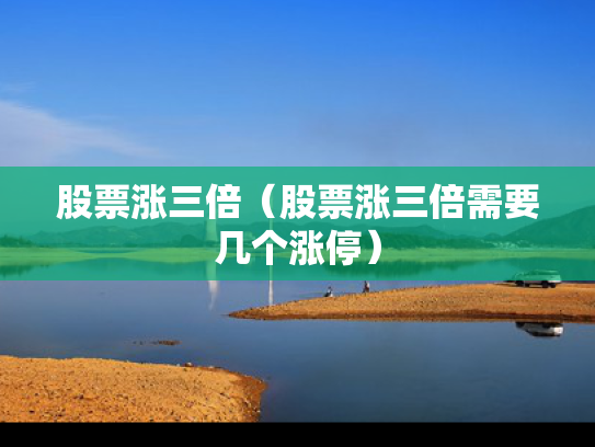 股票涨三倍（股票涨三倍需要几个涨停）