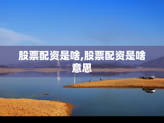 股票配资是啥,股票配资是啥意思
