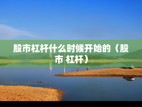 股市杠杆什么时候开始的（股市 杠杆）