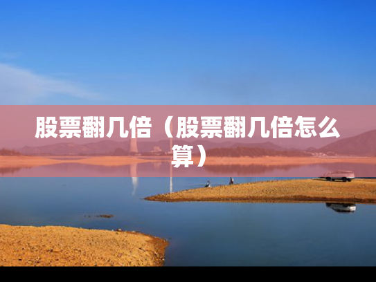 股票翻几倍（股票翻几倍怎么算）