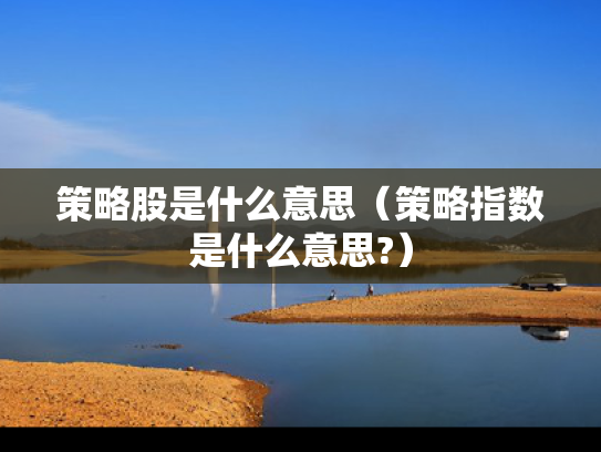 策略股是什么意思（策略指数是什么意思?）