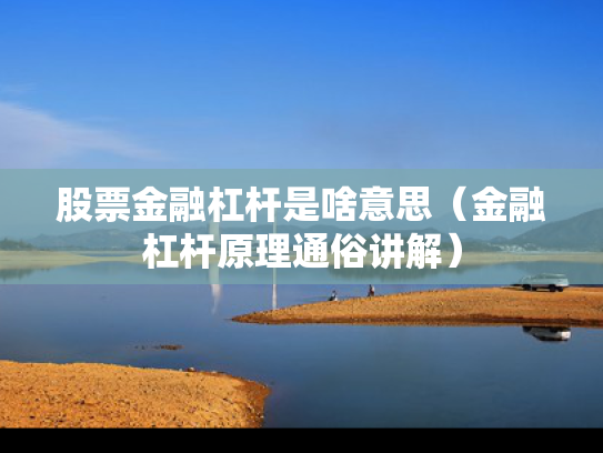 股票金融杠杆是啥意思（金融杠杆原理通俗讲解）