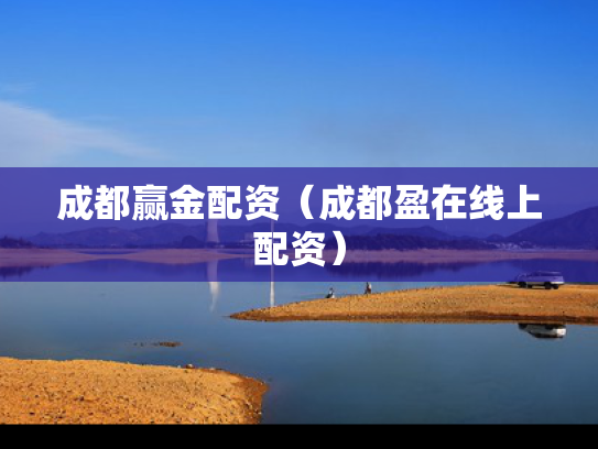 成都赢金配资（成都盈在线上配资）