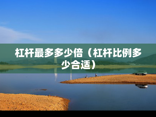 杠杆最多多少倍（杠杆比例多少合适）