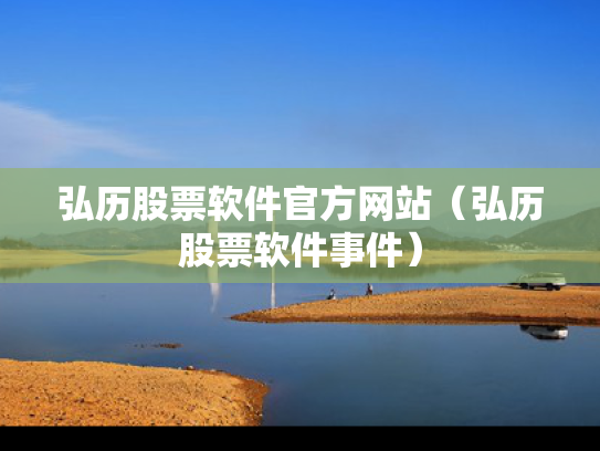 弘历股票软件官方网站（弘历股票软件事件）