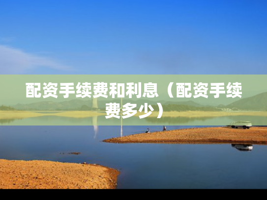 配资手续费和利息（配资手续费多少）