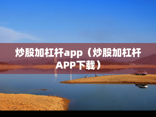 炒股加杠杆app（炒股加杠杆APP下载）