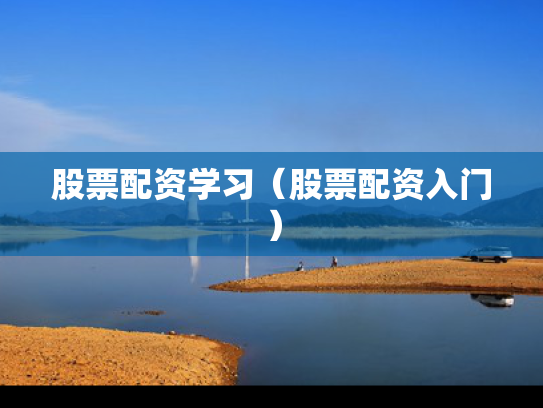 股票配资学习（股票配资入门）